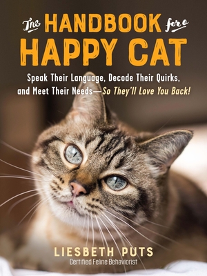 The Handbook for a Happy Cat: Speak Their Language, Decode Their Quirks, and Meet Their Needs--So They'll Love You Back!