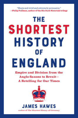 The Shortest History of England: Empire and Division from the Anglo-Saxons to Brexit