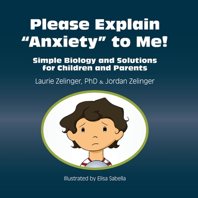 Please Explain Anxiety to Me!: Simple Biology and Solutions for Children and Parents