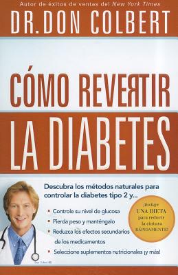 Como Revertir La Diabetes: Descubra Los Metodos Naturales Para Controlar La Diabetes Tipo 2 = Reversing Diabetes