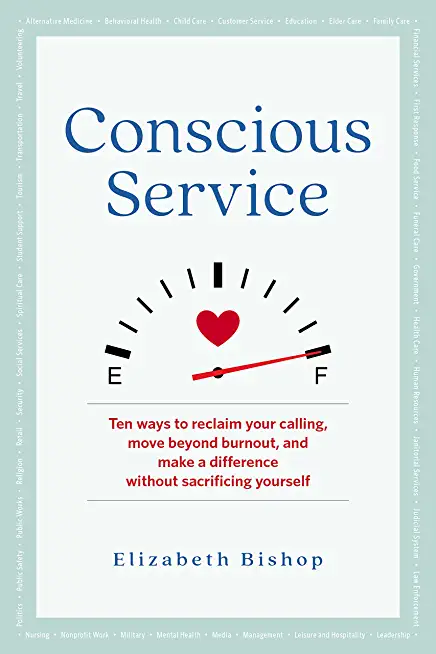 Conscious Service: Ten Ways to Reclaim Your Calling, Move Beyond Burnout, and Make a Difference Without Sacrificing Yourself