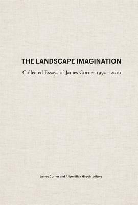 The Landscape Imagination: Collected Essays of James Corner 1990-2010