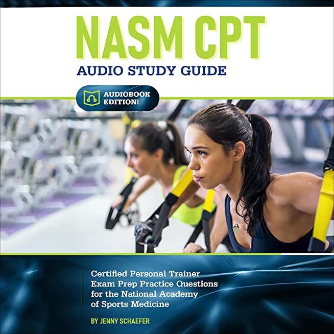 NASM CPT Study Guide! Certified Personal Trainer Exam Prep Practice Questions for the National Academy of Sports Medicine