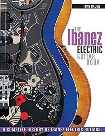 The Ibanez Electric Guitar Book: A Complete History of Ibanez Electric Guitars