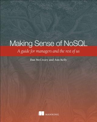 Making Sense of NoSQL: A Guide for Managers and the Rest of Us