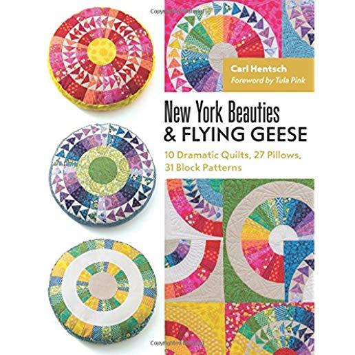 New York Beauties & Flying Geese: 10 Dramatic Quilts, 27 Pillows, 31 Block Patterns