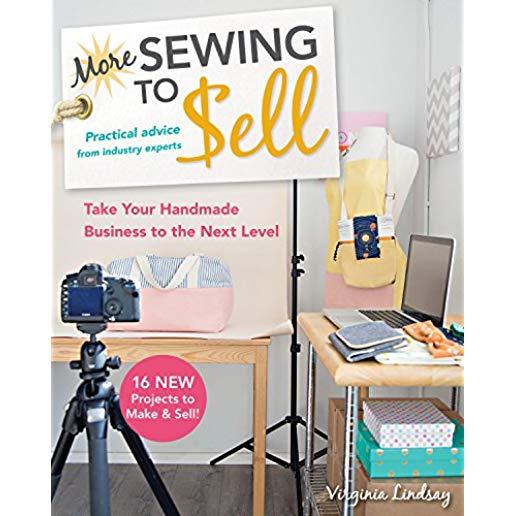 More Sewing to Sell--Take Your Handmade Business to the Next Level: 16 New Projects to Make & Sell!