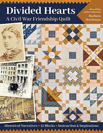 Divided Hearts, a Civil War Friendship Quilts: Historical Narratives, 12 Blocks, Instruction & Inspirations