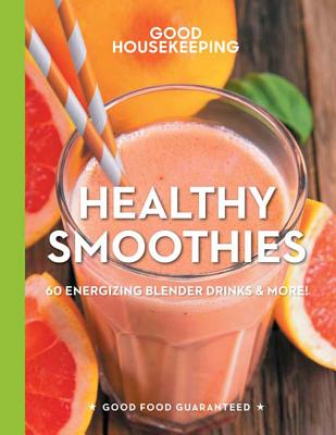 Good Housekeeping Healthy Smoothies, Volume 9: 60 Energizing Blender Drinks & More!