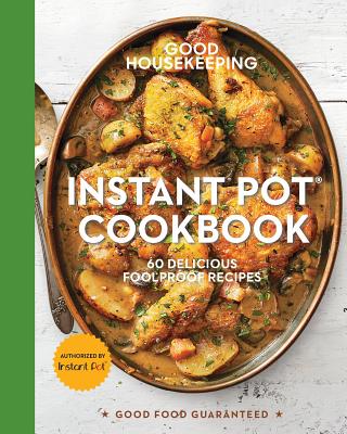 Good Housekeeping Instant Pot(r) Cookbook, Volume 15: 60 Delicious Foolproof Recipes