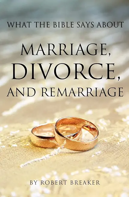 What the Bible Says about Marriage, Divorce, and Remarriage