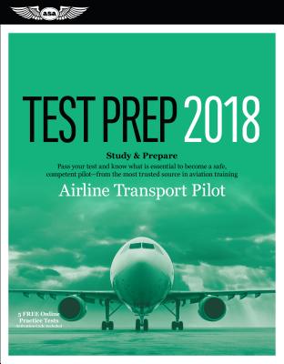 Airline Transport Pilot Test Prep 2018: Study & Prepare: Pass Your Test and Know What Is Essential to Become a Safe, Competent Pilot from the Most Tru
