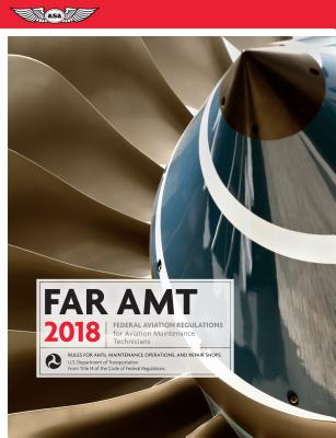 Far-Amt 2018: Federal Aviation Regulations for Aviation Maintenance Technicians
