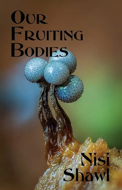 Our Fruiting Bodies: Short Fiction