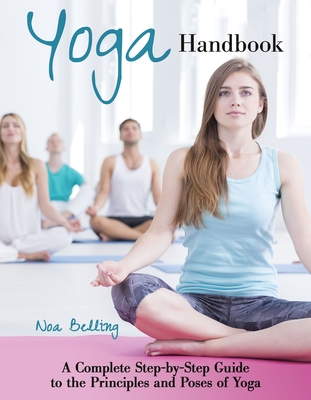 Yoga Handbook: A Complete Step-By-Step Guide to the Principles and Poses of Hatha Yoga
