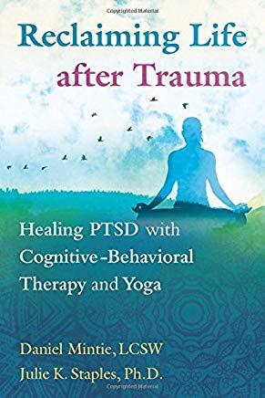 Reclaiming Life After Trauma: Healing Ptsd with Cognitive-Behavioral Therapy and Yoga