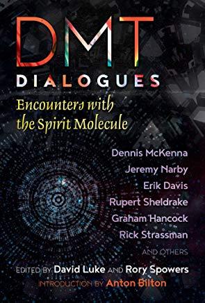 Dmt Dialogues: Encounters with the Spirit Molecule