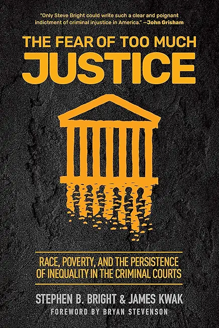 The Fear of Too Much Justice: Race, Poverty, and the Persistence of Inequality in the Criminal Courts