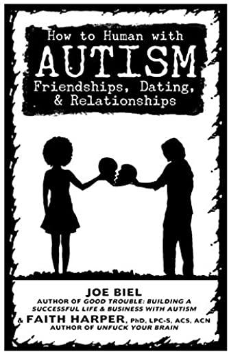 How to Human with Autism: Friendships, Dating, & Relationships