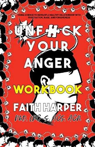 Unfuck Your Anger Workbook: Using Science to Understand Frustration, Rage, and Forgiveness
