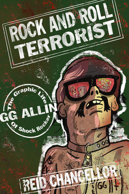 Rock and Roll Terrorist: The Graphic Story of Shock Rocker Gg Allin