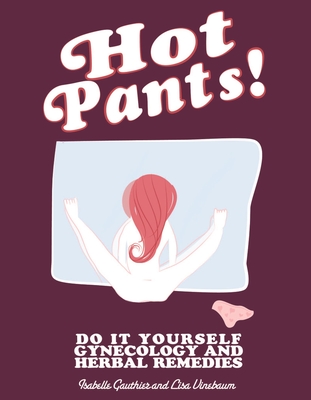 Hot Pants: Do It Yourself Gynecology and Herbal Remedies