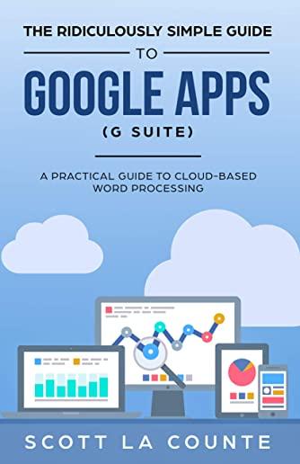 The Ridiculously Simple Guide to Google Apps (G Suite): A Practical Guide to Google Drive Google Docs, Google Sheets, Google Slides, and Google Forms