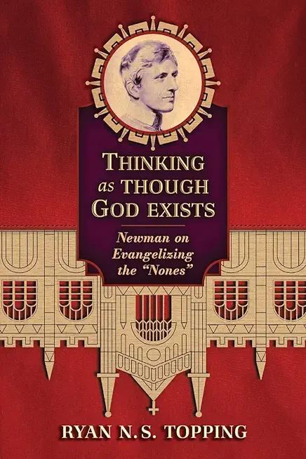 Thinking as Though God Exists: Newman on Evangelizing the 