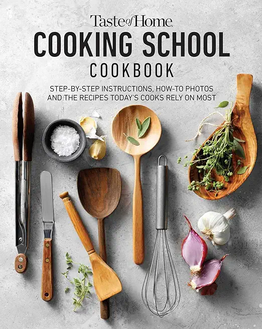Taste of Home Cooking School Cookbook: Step-By-Step Instructions, How-To Photos and the Recipes Today's Home Cooks Rely on Most
