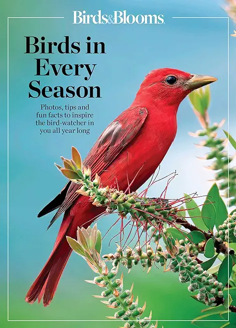 Birds & Blooms Birds in Every Season: Cherish the Feathered Flyers in Your Yard All Year Long