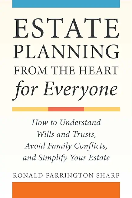 Estate Planning from the Heart for Everyone: How to Understand Wills and Trusts, Avoid Family Conflicts, and Simplify Your Estate