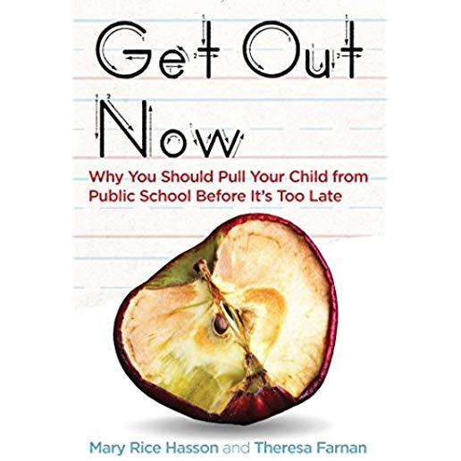 Get Out Now: Why You Should Pull Your Child from Public School Before It's Too Late