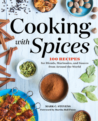 Cooking with Spices: 100 Recipes for Blends, Marinades, and Sauces from Around the World
