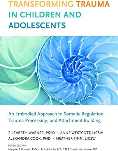 Transforming Trauma in Children and Adolescents: An Embodied Approach to Somatic Regulation, Trauma Processing, and Attachment-Building
