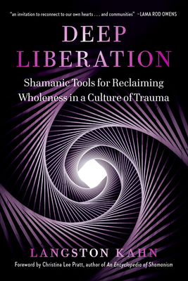 Deep Liberation: Shamanic Teachings for Reclaiming Wholeness in a Culture of Trauma