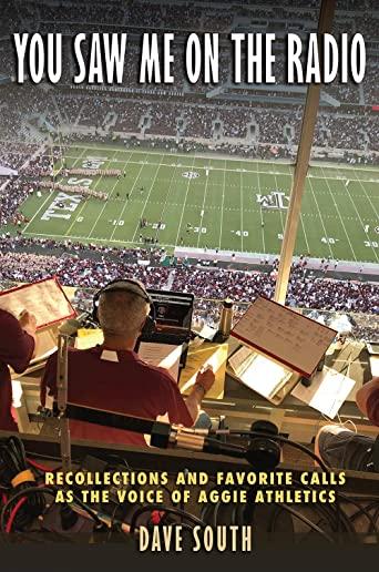 You Saw Me on the Radio: Recollections and Favorite Calls as the Voice of Aggie Athletics