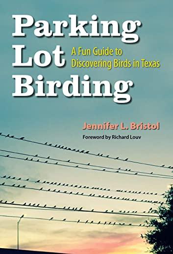 Parking Lot Birding, Volume 60: A Fun Guide to Discovering Birds in Texas