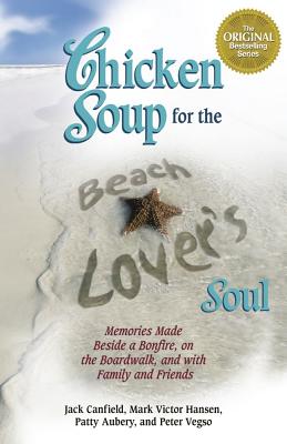 Chicken Soup for the Beach Lover's Soul: Memories Made Beside a Bonfire, on the Boardwalk and with Family and Friends