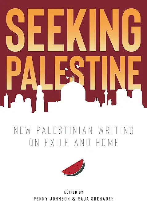 Seeking Palestine: New Palestinian Writing on Exile and Home