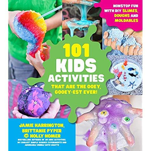 101 Kids Activities That Are the Ooey, Gooey-Est Ever!: Nonstop Fun with DIY Slimes, Doughs and Moldables