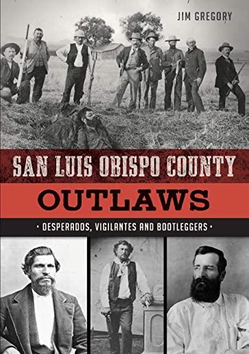 San Luis Obispo County Outlaws: Desperados, Vigilantes and Bootleggers