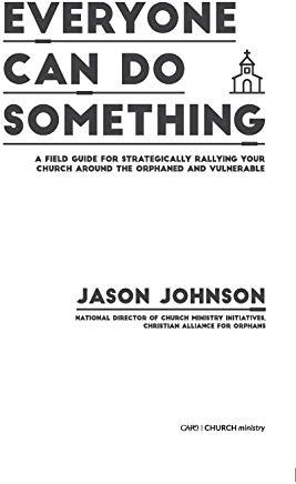 Everyone Can Do Something: A Field Guide for Strategically Rallying Your Church Around the Orphaned and Vulnerable