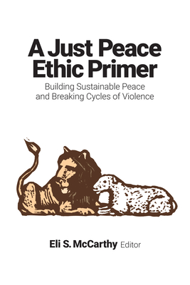 Just Peace Ethic Primer: Building Sustainable Peace and Breaking Cycles of Violence