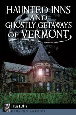 Haunted Inns and Ghostly Getaways of Vermont