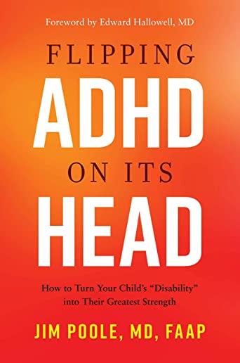 Flipping ADHD on Its Head: How to Turn Your Child's 