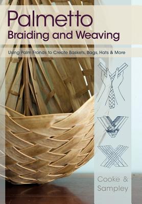 Palmetto Braiding and Weaving: Using Palm Fronds to Create Baskets, Bags, Hats & More