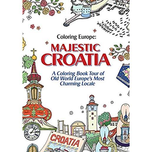 Coloring Europe: Majestic Croatia: A Coloring Book World Tour of Old World Europe's Most Charming Locale