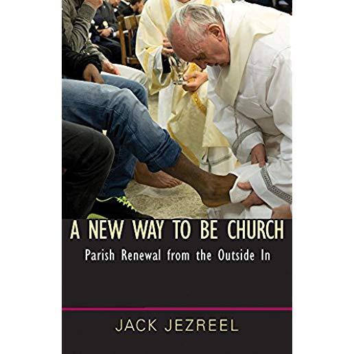 A New Way to Be Church: Parish Renewal from the Outside in