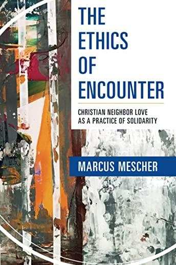 Ethics of Encounter: Christian Neighbor Love as a Practice of Solidarity