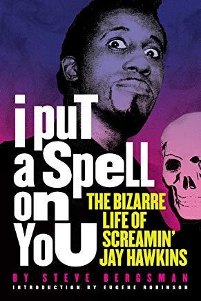 I Put a Spell on You: The Bizarre Life of Screamin' Jay Hawkins